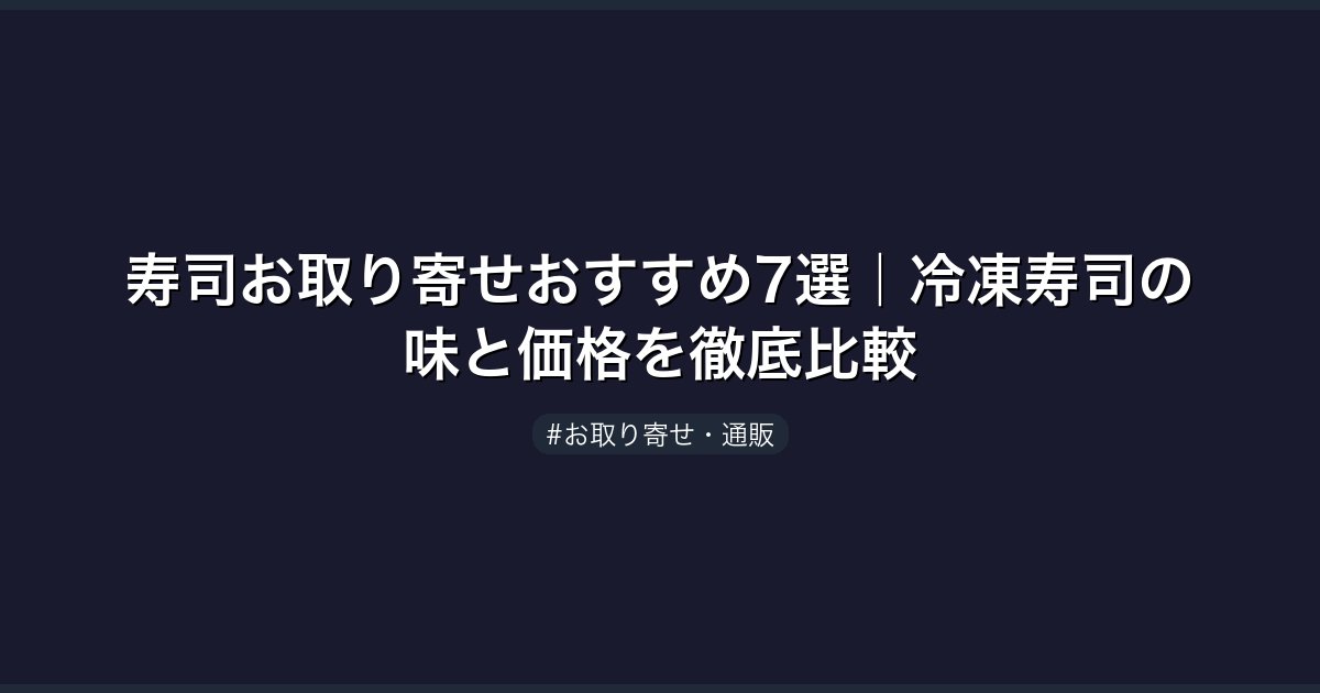 寿司お取り寄せおすすめ7選｜冷凍寿司の味と価格を徹底比較