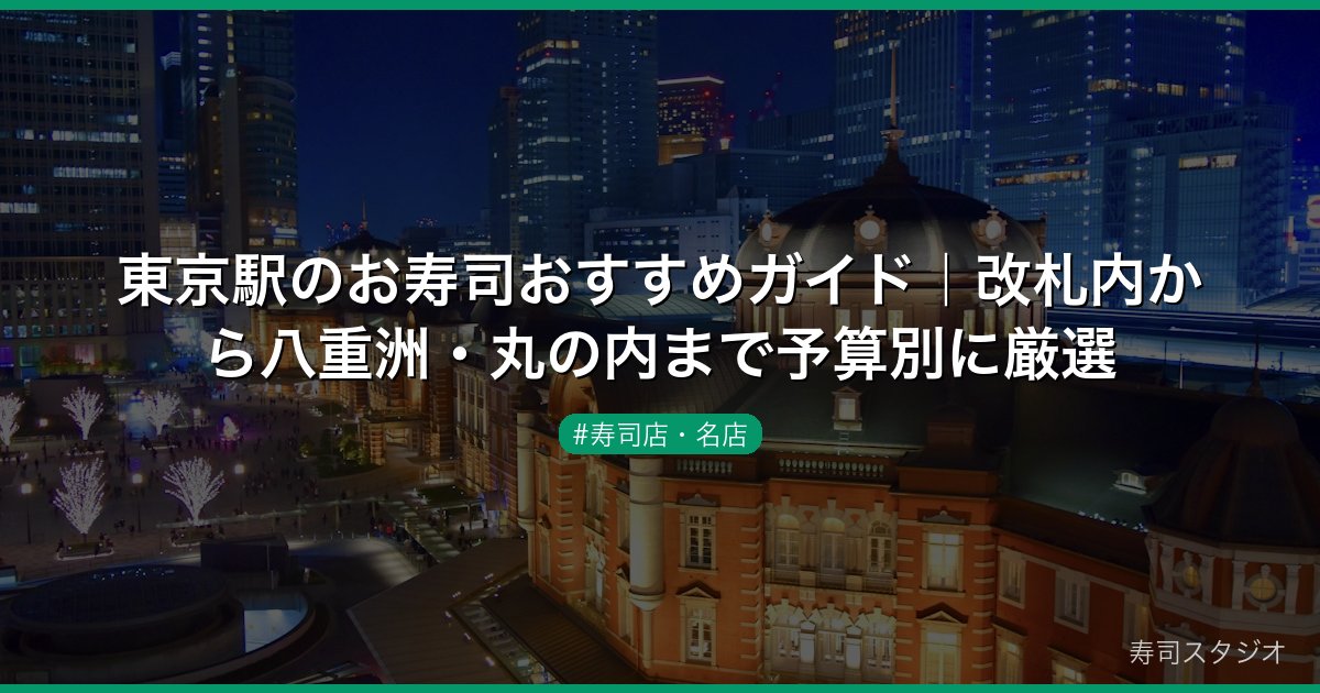 東京駅のお寿司おすすめガイド｜改札内から八重洲・丸の内まで予算別に厳選